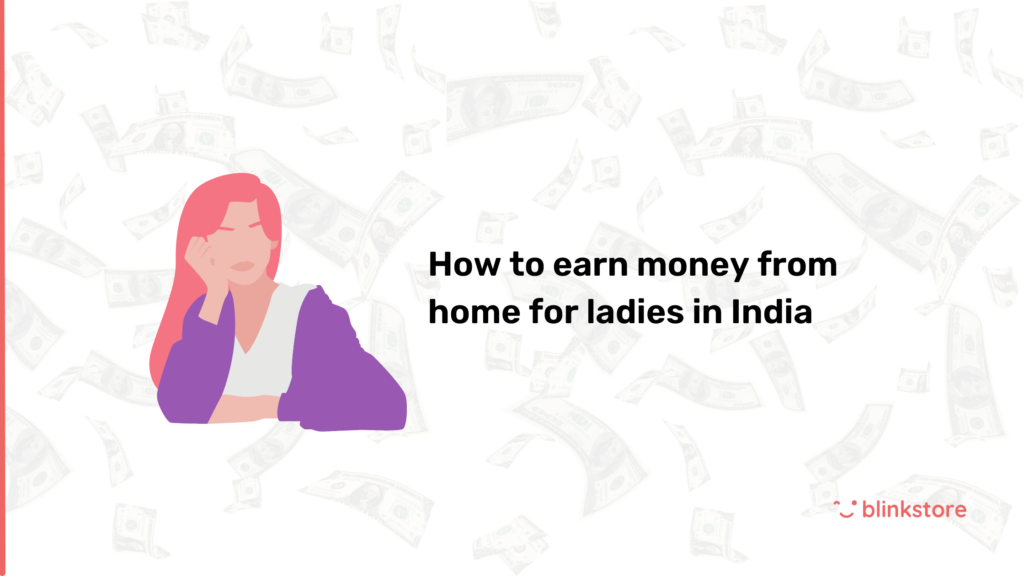 How to earn money from home for ladies in India