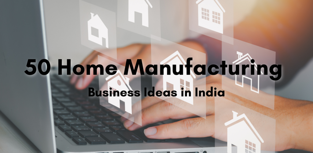 Home Manufacturing Business Ideas in India
